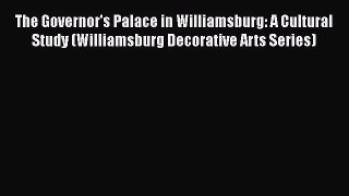 The Governor's Palace in Williamsburg: A Cultural Study (Williamsburg Decorative Arts Series)