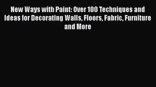 New Ways with Paint: Over 100 Techniques and Ideas for Decorating Walls Floors Fabric Furniture