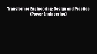 PDF Download Transformer Engineering: Design and Practice (Power Engineering) Read Online