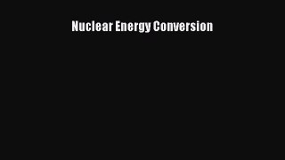 PDF Download Nuclear Energy Conversion Read Full Ebook