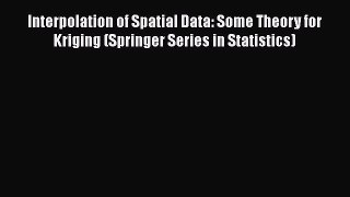 PDF Download Interpolation of Spatial Data: Some Theory for Kriging (Springer Series in Statistics)