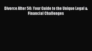 Divorce After 50: Your Guide to the Unique Legal & Financial Challenges [PDF] Online