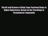 [PDF Download] The Art and Science of Raja Yoga: Fourteen Steps to Higher Awareness: Based