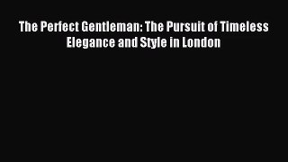 [PDF Download] The Perfect Gentleman: The Pursuit of Timeless Elegance and Style in London