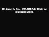 Read A History of the Popes 1830-1914 (Oxford History of the Christian Church) Ebook Free