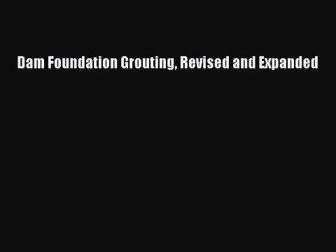 PDF Download Dam Foundation Grouting Revised and Expanded PDF Online