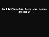 [PDF Download] Fresh Talk/Daring Gazes: Conversations on Asian American Art [PDF] Online