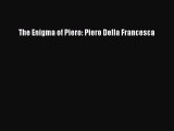 [PDF Download] The Enigma of Piero: Piero Della Francesca [Read] Online