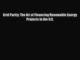 PDF Download Grid Parity: The Art of Financing Renewable Energy Projects in the U.S. Read Full