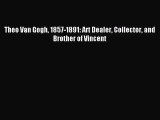[PDF Download] Theo Van Gogh 1857-1891: Art Dealer Collector and Brother of Vincent [Read]