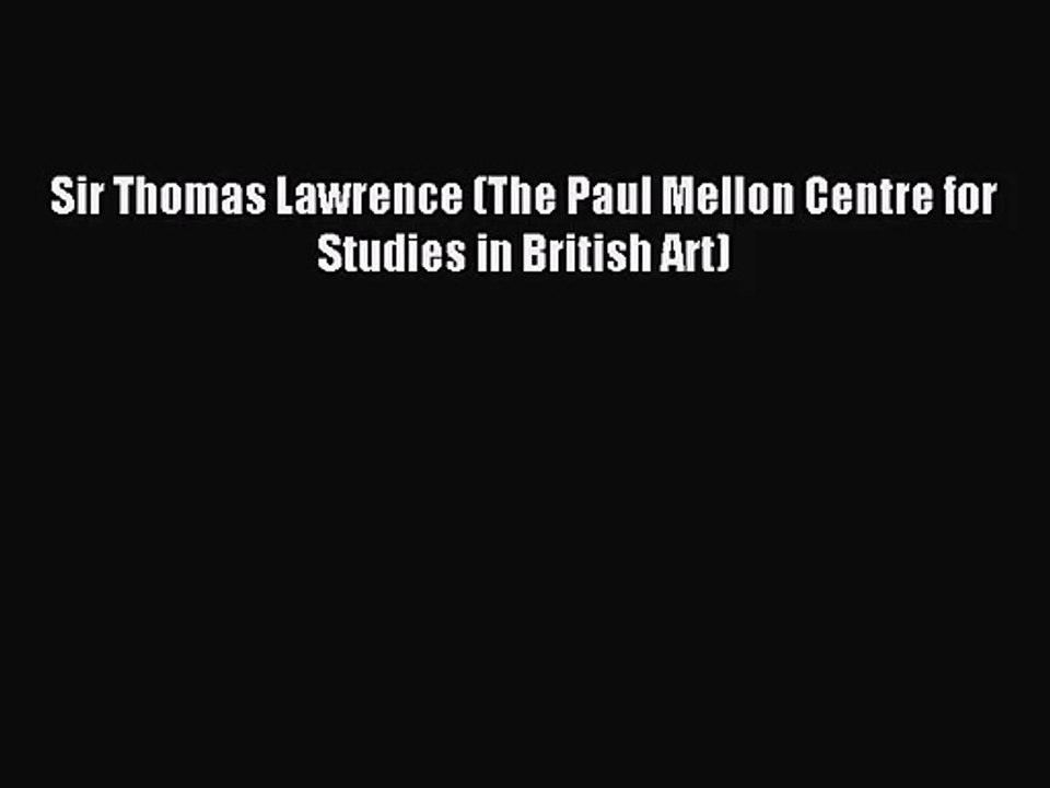 [PDF Download] Sir Thomas Lawrence (The Paul Mellon Centre for Studies in British Art) [Read]