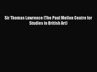 [PDF Download] Sir Thomas Lawrence (The Paul Mellon Centre for Studies in British Art) [Read]