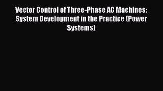 PDF Download Vector Control of Three-Phase AC Machines: System Development in the Practice