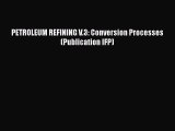 PDF Download PETROLEUM REFINING V.3: Conversion Processes (Publication IFP) Read Online