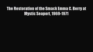 [PDF Download] The Restoration of the Smack Emma C. Berry at Mystic Seaport 1969-1971 [Read]