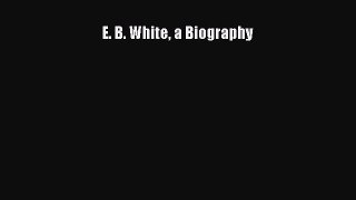 [PDF Download] E. B. White a Biography [PDF] Online