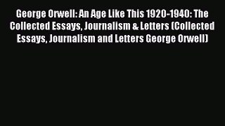 [PDF Download] George Orwell: An Age Like This 1920-1940: The Collected Essays Journalism &