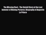 Read The Missing Reel - The Untold Story of the Lost Inventor of Moving Pictures: Biography