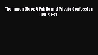 [PDF Download] The Inman Diary: A Public and Private Confession (Vols 1-2) [PDF] Full Ebook