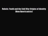 Download Rebels: Youth and the Cold War Origins of Identity (New Americanists) Ebook Online