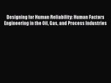 PDF Download Designing for Human Reliability: Human Factors Engineering in the Oil Gas and
