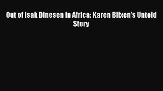 [PDF Download] Out of Isak Dinesen in Africa: Karen Blixen's Untold Story [Read] Full Ebook