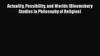 Read Actuality Possibility and Worlds (Bloomsbury Studies in Philosophy of Religion) Ebook