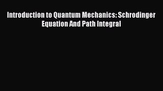 PDF Download Introduction to Quantum Mechanics: Schrodinger Equation And Path Integral Read