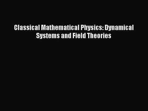 PDF Download Classical Mathematical Physics: Dynamical Systems and Field Theories PDF Online
