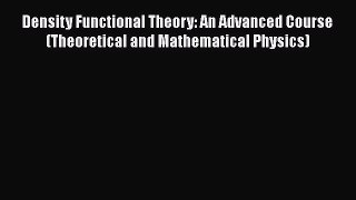 PDF Download Density Functional Theory: An Advanced Course (Theoretical and Mathematical Physics)
