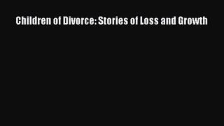 [PDF Download] Children of Divorce: Stories of Loss and Growth [PDF] Full Ebook