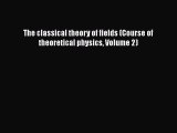 PDF Download The classical theory of fields (Course of theoretical physics Volume 2) Read Full