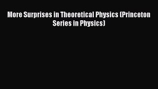 PDF Download More Surprises in Theoretical Physics (Princeton Series in Physics) Read Online