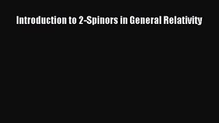 PDF Download Introduction to 2-Spinors in General Relativity PDF Online