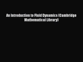 PDF Download An Introduction to Fluid Dynamics (Cambridge Mathematical Library) Read Full Ebook