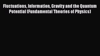 PDF Download Fluctuations Information Gravity and the Quantum Potential (Fundamental Theories