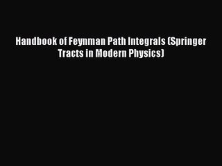 PDF Download Handbook of Feynman Path Integrals (Springer Tracts in Modern Physics) PDF Full