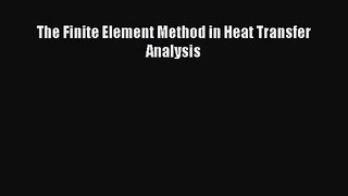 PDF Download The Finite Element Method in Heat Transfer Analysis Download Online