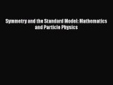 PDF Download Symmetry and the Standard Model: Mathematics and Particle Physics PDF Full Ebook