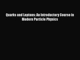 PDF Download Quarks and Leptons: An Introductory Course in Modern Particle Physics Read Full