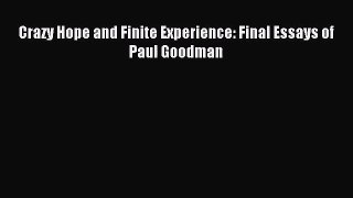 [PDF Download] Crazy Hope and Finite Experience: Final Essays of Paul Goodman [Download] Online