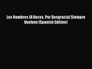 [PDF Download] Los Hombres (A Veces Por Desgracia) Siempre Vuelven (Spanish Edition) [PDF]