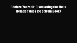 [PDF Download] Declare Yourself: Discovering the Me in Relationships (Spectrum Book) [Read]