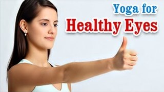 Yoga Exercises for Healthy Eyes - Eye Exercises for Better Eyesight and Diet Tips in English
