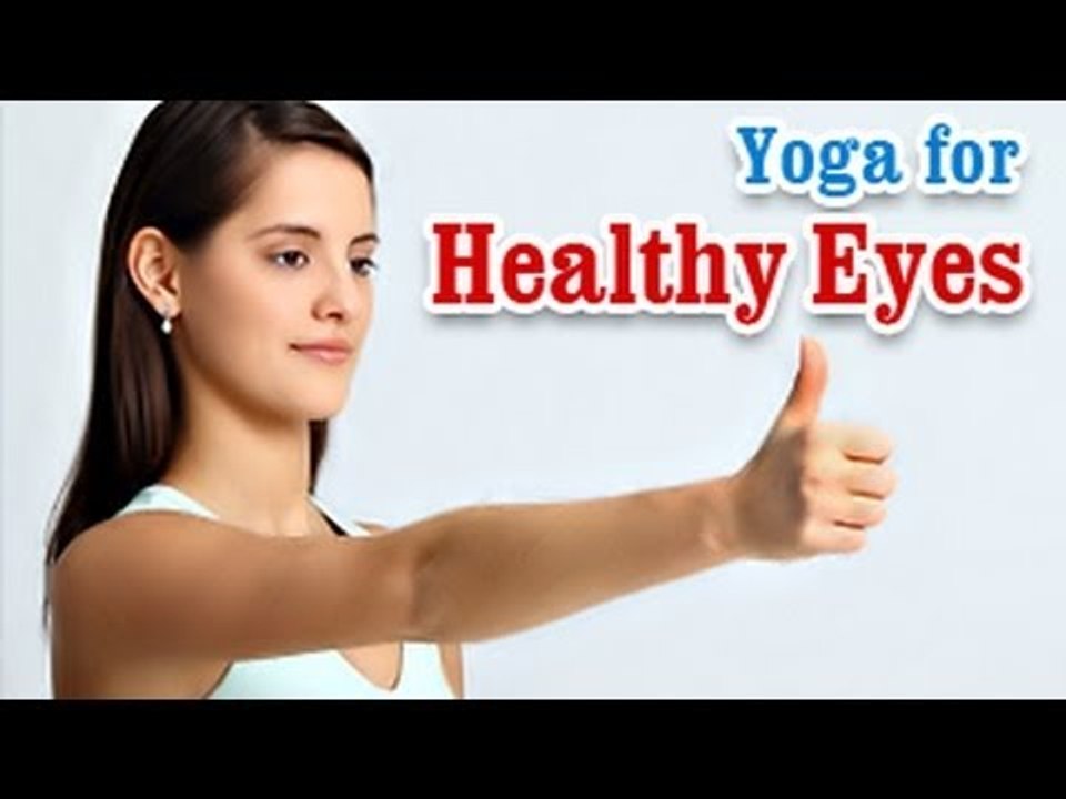 Yoga Exercises for Healthy Eyes - Eye Exercises for Better Eyesight and Diet Tips in English