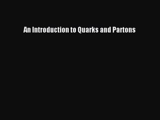 PDF Download An Introduction to Quarks and Partons Read Full Ebook