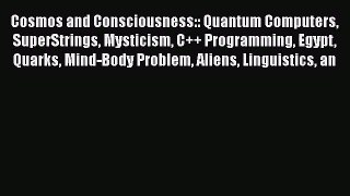 PDF Download Cosmos and Consciousness:: Quantum Computers SuperStrings Mysticism C++ Programming