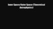 PDF Download Inner Space/Outer Space (Theoretical Astrophysics) PDF Online