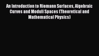 PDF Download An Introduction to Riemann Surfaces Algebraic Curves and Moduli Spaces (Theoretical