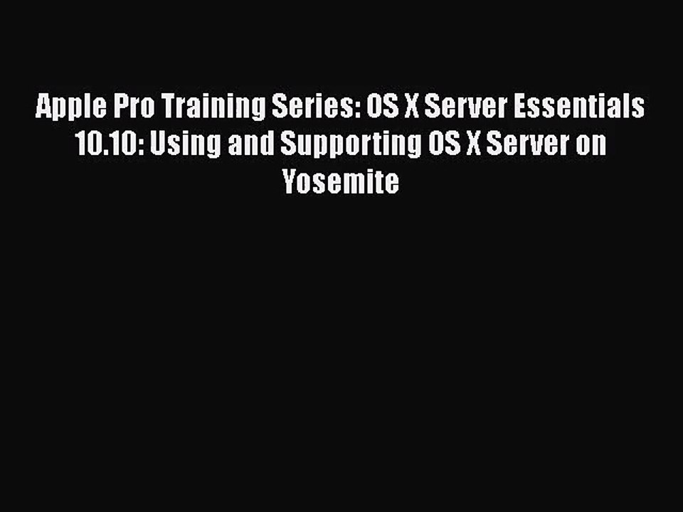 Apple Pro Training Series: OS X Server Essentials 10.10: Using and Supporting OS X Server on